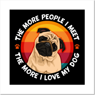 Pug More People I Meet The More I love My Pug Dog Posters and Art